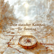 Der Sonntag schenkt dir Raum für Gelassenheit: In der Ruhe liegt deine Kraft – dein stoischer Kompass zeigt dir den inneren Weg.